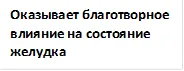 Оказывает благотворное влияние на состояние желудка