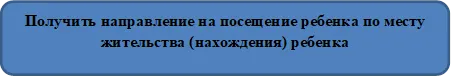 Получить направление на посещение ребенка по месту жительства (нахождения) ребенка