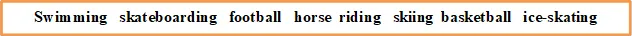 Swimming   skateboarding   football   horse  riding   skiing  basketball   ice-skating   cycling