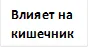 Влияет на кишечник