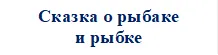 Сказка о рыбаке
и рыбке
