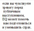 если вы чувствуете
тревогу перед
публичным выступлением,
EQ может помочь
вам подготовиться
и уменьшить страх.