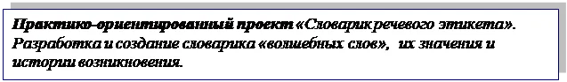 Надпись: Практико-ориентированный проект «Словарик речевого этикета». Разработка и создание словарика «волшебных слов»,  их значения и истории возникновения. 