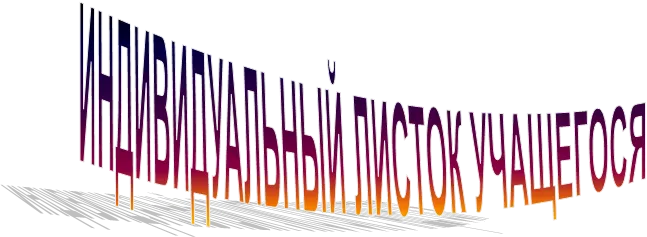 ИНДИВИДУАЛЬНЫЙ ЛИСТОК УЧАЩЕГОСЯ