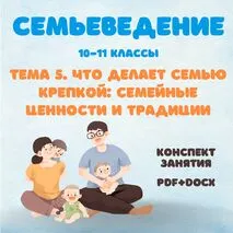 Семьеведение. Что делает семью крепкой: семейные ценности и традиции. Конспект занятия редактируемый. 10-11 классы.