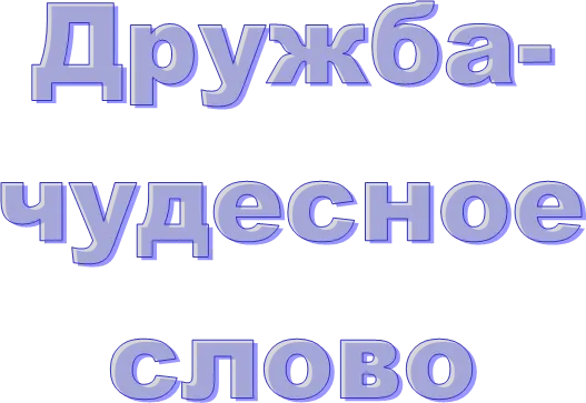Дружба-
чудесное
слово