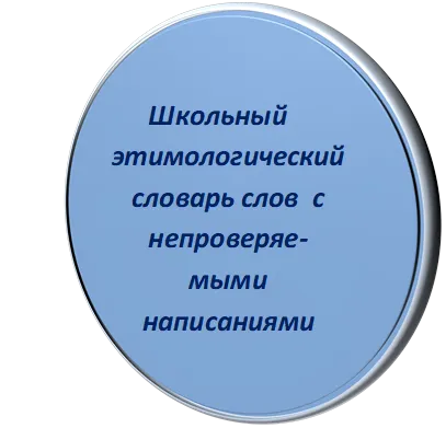 Школьный этимологический словарь слов  с непроверяе-мыми написаниями