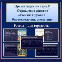 Презентация по теме 8. Отраслевое занятие «Россия здоровая: биотехнологии, экология»