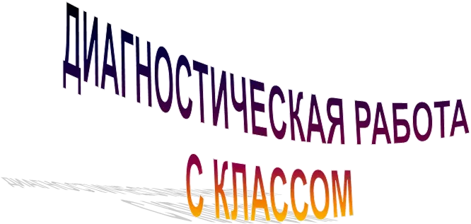 ДИАГНОСТИЧЕСКАЯ РАБОТА
С КЛАССОМ